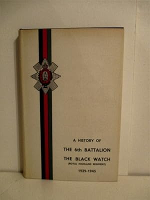 History of the 6th Battalion The Black Watch (Royal Highland Regiment) 1939-1945.