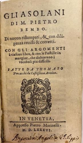 Gli Asolani di M. Pietro Bembo. Di nuouo ristampati, & con diligenza reuisti & corretti. Con gli ...