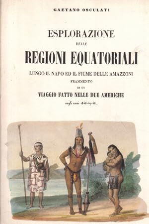 Bild des Verkufers fr Esplorazione delle regioni equatoriali lungo il Napo ed il Fiume delle Amazzoni Frammento di un viaggio fatto nelle due Americhe negli anni 1846-47-48 zum Verkauf von Di Mano in Mano Soc. Coop