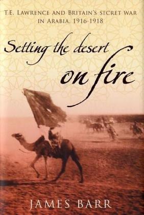 Bild des Verkufers fr Setting the Desert on Fire: T.E. Lawrence and Britain's Secret War in Arabia, 1916-18 zum Verkauf von WeBuyBooks