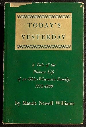 Seller image for Today's Yesterdays; Tale of the Pioneer Life of an Ohio-Wisconsin Family 1775-1930 for sale by Dan Pekios Books