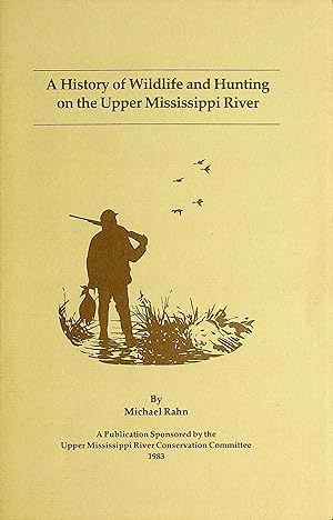 Seller image for A History of Wildlife and Hunting on the Upper Mississippi River for sale by Dan Pekios Books