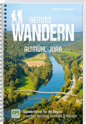 Genusswandern Altmühl-Jura : Wanderführer für die Region zwischen Berching, Eichstätt & Kelheim