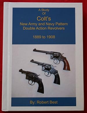 A STUDY OF COLT'S NEW ARMY AND NAVY PATTERN DOUBLE ACTION REVOLVERS 1889 TO 1908