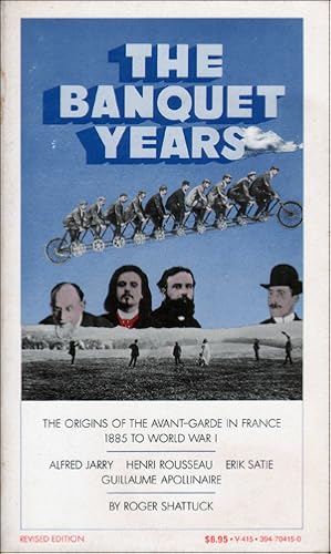 Seller image for The Banquet Years : The Origins of the Avant-Garde in France : 1885 to World War I, [Revised Edition] Alfred Jarry, Henri Rousseau, Erik Satie, Guillaume Apollinaire for sale by Specific Object / David Platzker