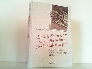 Seller image for Liebste Schwester, wir mssen hier sterben oder siegen - Briefe deutscher Wehrmachtssoldaten 1939-45. for sale by Antiquariat Ehbrecht - Preis inkl. MwSt.
