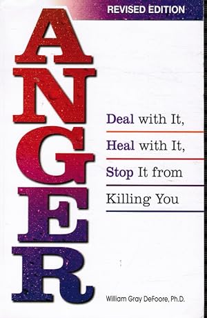 Anger: Deal with It, Heal with It, Stop it from Killing You