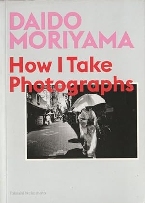 Bild des Verkufers fr Daido Moriyama: How I Take Photographs zum Verkauf von Goulds Book Arcade, Sydney