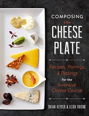 Bild des Verkufers fr Composing the Cheese Plate: Recipes, Pairings, and Platings for the Inventive Cheese Course zum Verkauf von WeBuyBooks