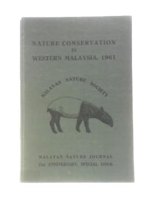 Seller image for Nature Conservation In Western Malaysia, 1961. An Issue To Mark The Occasion Of The Twenty-First Anniversary Of The Founding Of The Malayan Nature Society, 1940-1961 for sale by World of Rare Books