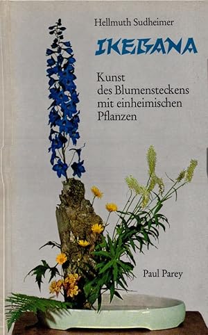 Ikebana - Kunst des Blumensteckens mit einheimischen Pflanzen Mit 30 Figuren u. 49 Bildern im Tex...