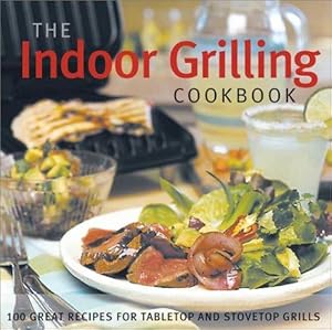 Seller image for The Indoor Grilling Cookbook: 100 Great Recipes for Electric and Stovetop Grills for sale by WeBuyBooks