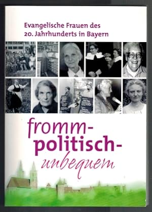 Fromm, politisch, unbequem: evangelische Frauen des 20. Jahrhunderts in Bayern; [zur gleichnamige...