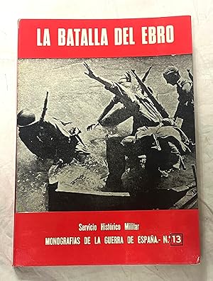 LA BATALLA DEL EBRO. Monografías de la Guerra de España. Número 13