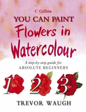 Seller image for Collins You Can Paint    Flowers in Watercolour (Collins You Can Paint S.) for sale by WeBuyBooks 2