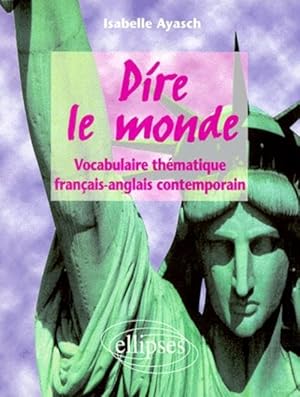 Seller image for Dire le monde: Vocabulaire thmatique franais-anglais contemporain for sale by librairie philippe arnaiz