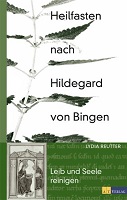 Heilfasten nach Hildegard von Bingen. Leib und Seele reinigen