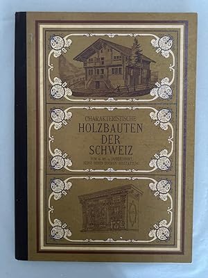 Charakteristische Holzbauten in der Schweiz, Vom 16. bis 19. Jahrhundert, nebst deren inneren Aus...