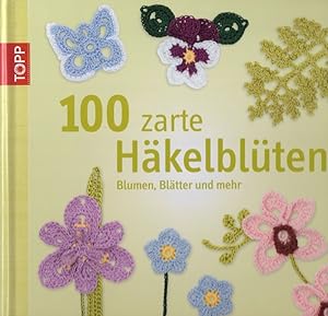 100 zarte Häkelblüten Blumen, Blätter und mehr Topp