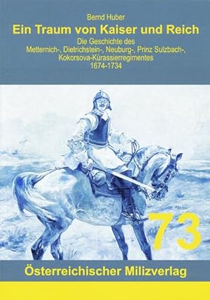 Bild des Verkufers fr Ein Traum von Kaiser und Reich: Die Geschichte des Metternich-, Dietrichstein-, Neuburg-, Prinz Sulzbach-, Kokorsova-Krassierregimentes 1674-1734 zum Verkauf von Rheinberg-Buch Andreas Meier eK