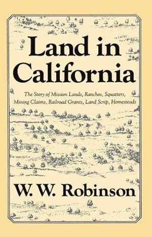 Bild des Verkufers fr Land in California: The Story of Mission Lands, Ranchos, Squatters, Mining Claims, Railroad Grants, Land Scrip, Homesteads zum Verkauf von WeBuyBooks