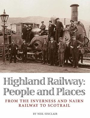 Bild des Verkufers fr Highland Railway: People and Places - From the Inverness and Nairn Railway to Scotrail zum Verkauf von WeBuyBooks