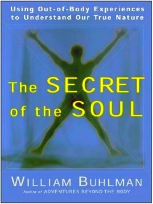 Seller image for The Secret of the Soul; Using Out-Of-Body Experiences to Understand Our True Nature Special Collection for sale by Collectors' Bookstore
