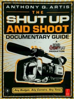 Seller image for The Shut Up and Shoot Documentary Guide; Any budget, any camera, any time Special Collection for sale by Collectors' Bookstore