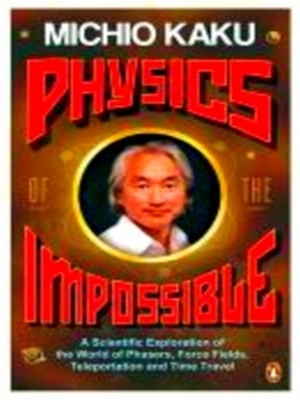 Image du vendeur pour Physics of the Impossible; A Scientific Exploration of the World of Phasers, Force Fields, Teleportation and Time Travel Special Collection mis en vente par Collectors' Bookstore