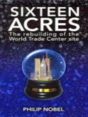 Image du vendeur pour Sixteen Acres; The rebuilding of the World Trade Center site Special Collection mis en vente par Collectors' Bookstore