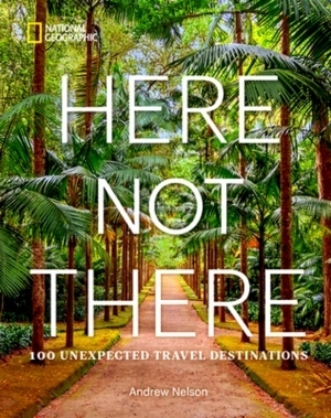 Bild des Verkufers fr Here Not There; 100 Unexpected Travel Destinations Special Collection zum Verkauf von Collectors' Bookstore
