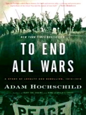 Seller image for To End All Wars; A Story of Loyalty and Rebellion, 1914-1918 Special Collection for sale by Collectors' Bookstore