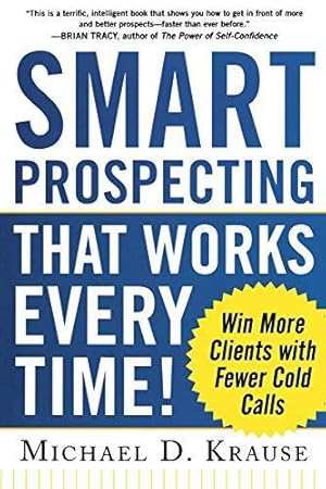 Bild des Verkufers fr Smart Prospecting That Works Every Time!: Win More Clients with Fewer Cold Calls (BUSINESS BOOKS) zum Verkauf von WeBuyBooks