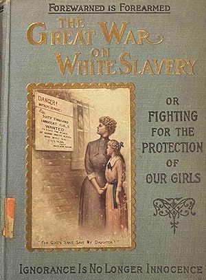 Immagine del venditore per The Great War on White Slavery or Fighting for the Protection of Our Girls venduto da Antiquariaat Schot
