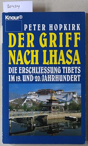 Der Griff nach Lhasa. Die Erschliessung Tibets im 19. und 20. Jahrhundert.