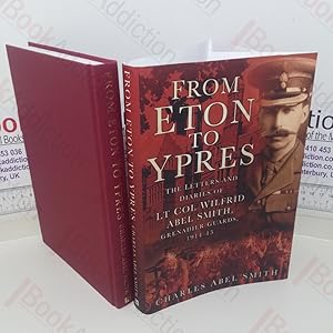 From Eton to Ypres: The Letters And Diaries of Lt Col Wilfrid Abel Smith, Grenadier Guards, 1914-...