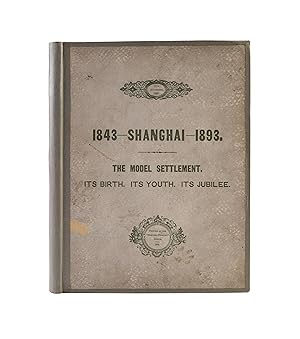 Imagen del vendedor de Shanghai 1843-1893 - The Model Settlement - Its Birth, its Youth, its Jubilee a la venta por Maggs Bros. Ltd ABA, ILAB, PBFA, BA