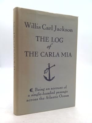 Imagen del vendedor de The Log of the Carla Mia: Being an account of a single-handed passage across the Atlantic Ocean in a thirty-foot auxiliary ketch in the summer of nineteen seventy-eight a la venta por ThriftBooksVintage
