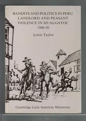 Bandits and politics in Peru: landlord and peasant violence in Hualgayoc 1900-30. [Out of print!].