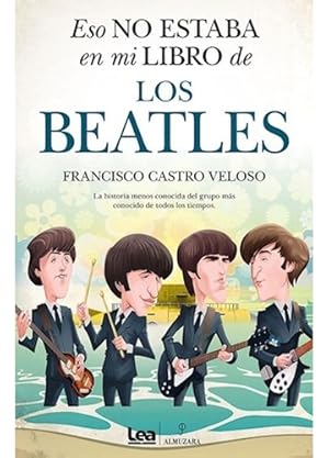 Seller image for Eso No Estaba En Mi Libro De Los Beatles, De Francisco Castro Veloso. Editorial Ediciones Lea & Almuzara, Tapa Blanda En Espa ol, 2023 for sale by Libros del Mundo