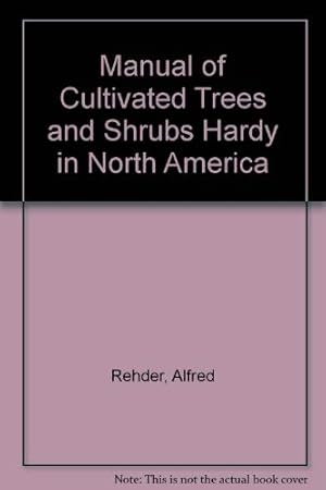 Image du vendeur pour Manual of Cultivated Trees and Shrubs Hardy in North America mis en vente par WeBuyBooks