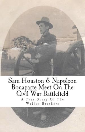 Bild des Verkufers fr Sam Houston & Napoleon Bonaparte Meet On The Civil War Battlefield: A True Story Of The Walker Brothers zum Verkauf von moluna