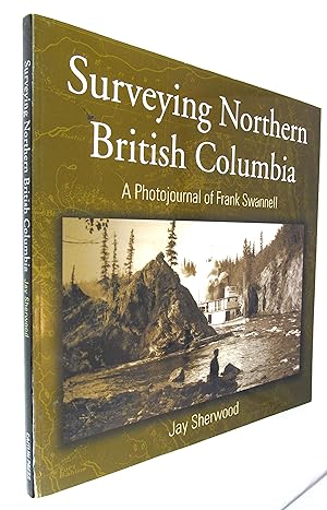 Seller image for Surveying Northern British Columbia: A Photojournal of Frank Swannell for sale by Renaissance Books