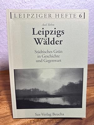 Leipzigs Wälder. Städtisches Grün in Geschichte und Gegenwart. Herausgegeben vom Leipziger Geschi...