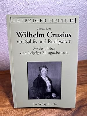 Wilhelm Crusius auf Sahlis und Rüdigsdorf. Aus dem Leben eines Leipziger Rittergutsbesitzers. Her...