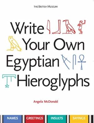 Imagen del vendedor de Write Your Own Egyptian Hieroglyphs: Names · Greetings · Insults · Sayings a la venta por WeBuyBooks