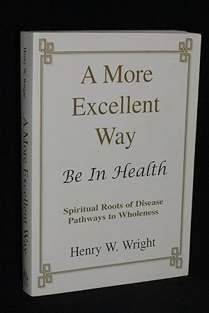 Immagine del venditore per A More Excellent Way: Be In Health: Spiritual Roots of Disease, Pathways to Wholeness venduto da Books by White/Walnut Valley Books