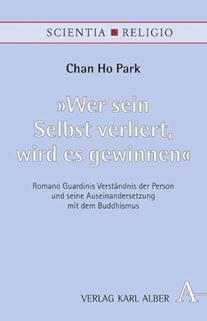 Seller image for Wer sein Selbst verliert, wird es gewinnen": Romano Guardinis Verstndnis der Person und seine Auseinandersetzung mit dem Buddhismus (Scientia & Religio) for sale by Studibuch