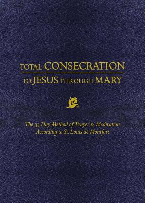 Seller image for Total Consecration to Jesus Thru Mary: The 33 Day Method of Prayer & Meditation According to St. Louis de Montfort (Hardback or Cased Book) for sale by BargainBookStores