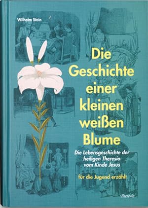 Bild des Verkufers fr Geschichte einer kleinen weissen Blume: Die Lebensgeschichte der heiligen Theresia vom Kinde Jesus zum Verkauf von Studibuch